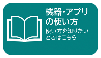 機器・アプリの使い方はこちら