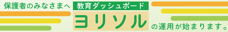 保護者のみなさまへ　教育ダッシュボード　ヨリソル　の運用が始まります。