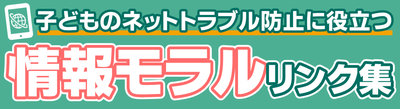 子どものネットトラブル防止に役立つ情報モラルリンク集
